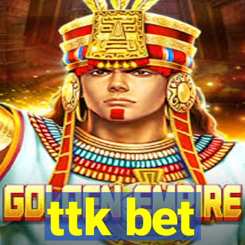 ttk bet